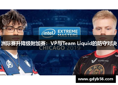 洲际赛升降级附加赛：VP与Team Liquid的防守对决